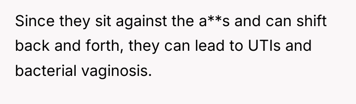 Since they sit against the a**s and can shift back...