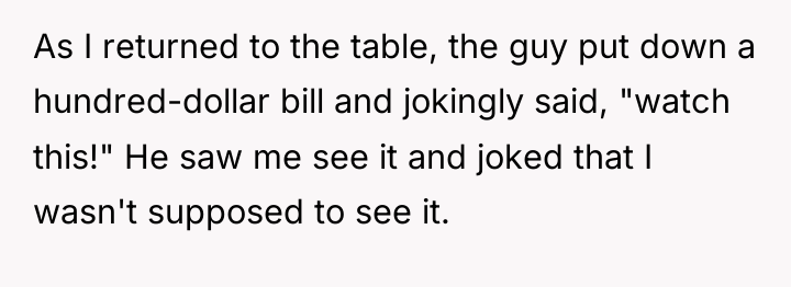 As I returned to the table, the guy put down...