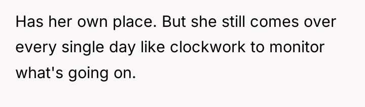 Has her own place. But she still comes over every...