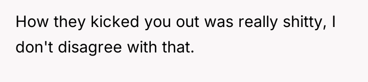 How they kicked you out was really shitty, I don't...