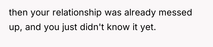 then your relationship was already messed up, and you just...