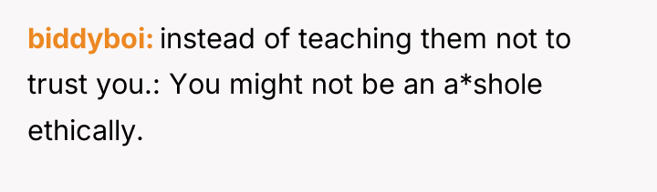 biddyboi instead of teaching them not to trust you.: You...