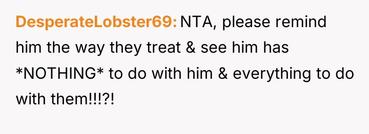 DesperateLobster69 NTA, please remind him the way they treat &...