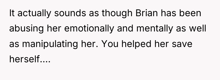 It actually sounds as though Brian has been abusing her...