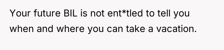 Your future BIL is not ent*tled to tell you when...