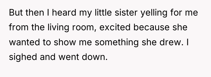 But then I heard my little sister yelling for me...