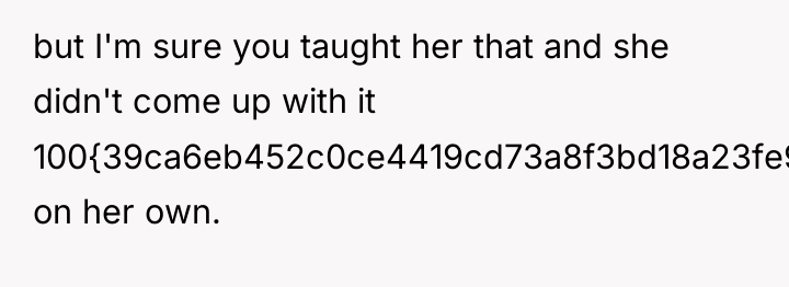 but I'm sure you taught her that and she didn't...