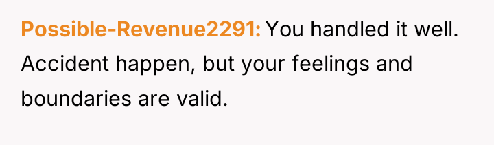 Possible-Revenue2291 You handled it well. Accident happen, but your feelings...