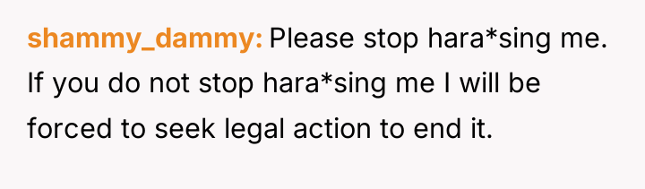 shammy_dammy Please stop hara*sing me. If you do not stop...