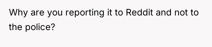 Why are you reporting it to Reddit and not to...