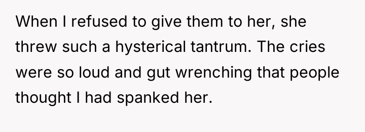 When I refused to give them to her, she threw...