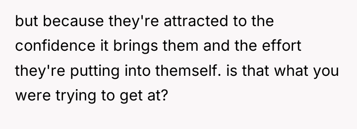 but because they're attracted to the confidence it brings them...