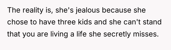 The reality is, she's jealous because she chose to have...