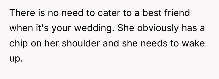 There is no need to cater to a best friend...