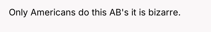 Only Americans do this AB's it is bizarre.