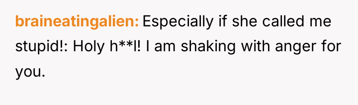 braineatingalien Especially if she called me stupid!: Holy h**l! I...