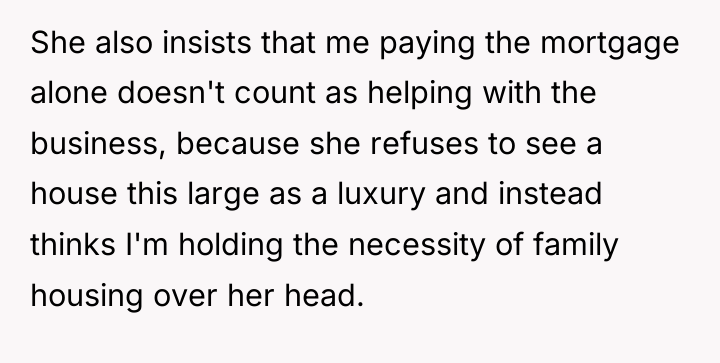 She also insists that me paying the mortgage alone doesn't...