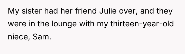 My sister had her friend Julie over, and they were...
