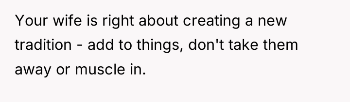 Your wife is right about creating a new tradition -...