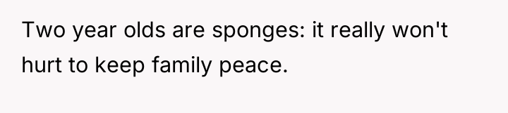 Two year olds are sponges: it really won't hurt to...
