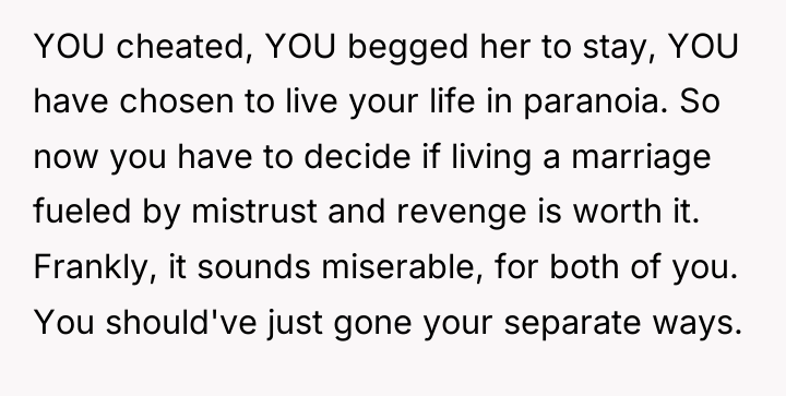 YOU cheated, YOU begged her to stay, YOU have chosen...
