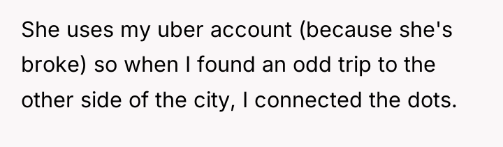 She uses my uber account (because she's broke) so when...