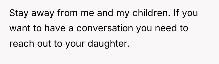 Stay away from me and my children. If you want...