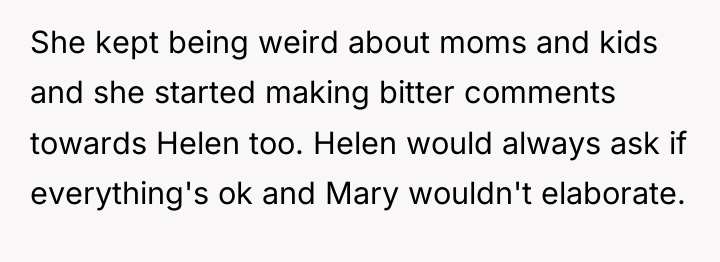 She kept being weird about moms and kids and she...