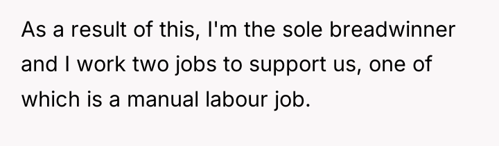 As a result of this, I'm the sole breadwinner and...