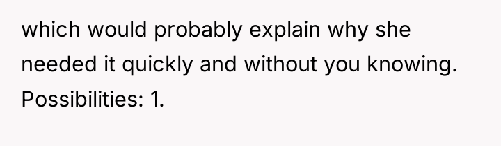 which would probably explain why she needed it quickly and...