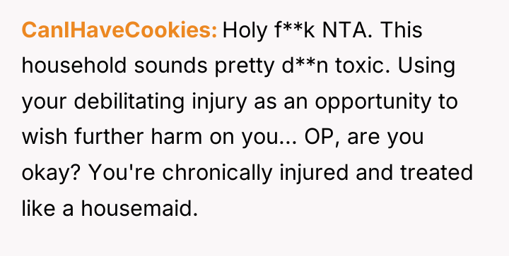CanIHaveCookies Holy f**k NTA. This household sounds pretty d**n toxic....