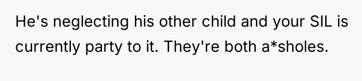 He's neglecting his other child and your SIL is currently...