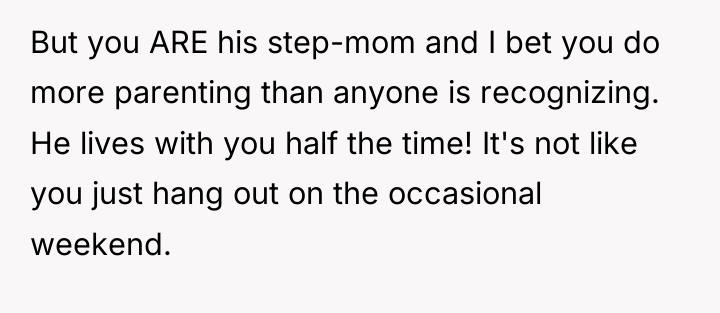 But you ARE his step-mom and I bet you do...