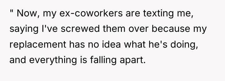 " Now, my ex-coworkers are texting me, saying I've screwed...
