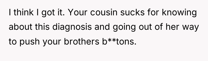 I think I got it. Your cousin sucks for knowing...