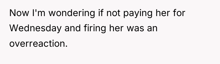 Now I'm wondering if not paying her for Wednesday and...