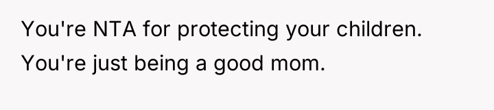 You're NTA for protecting your children. You're just being a...