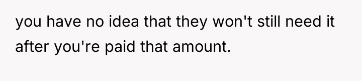 you have no idea that they won't still need it...