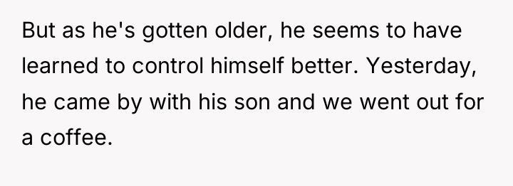 But as he's gotten older, he seems to have learned...