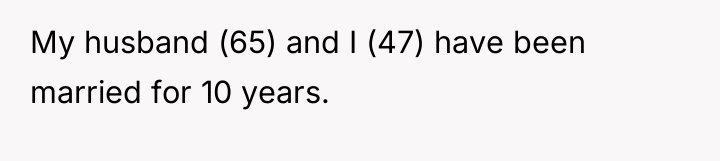 My husband (65) and I (47) have been married for...