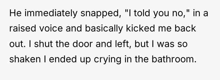 He immediately snapped, "I told you no," in a raised...
