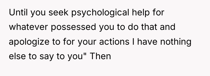Until you seek psychological help for whatever possessed you to...