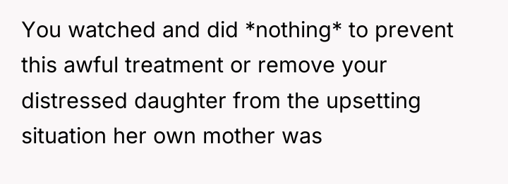 You watched and did *nothing* to prevent this awful treatment...