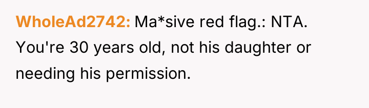 WholeAd2742 Ma*sive red flag.: NTA. You're 30 years old, not...