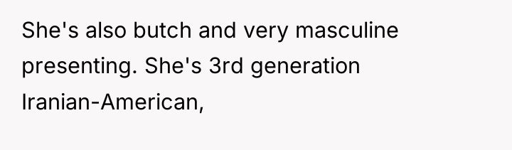 She's also butch and very masculine presenting. She's 3rd generation...