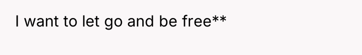 I want to let go and be free**
