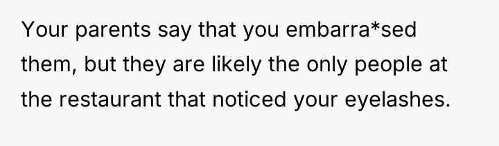 Your parents say that you embarra*sed them, but they are...
