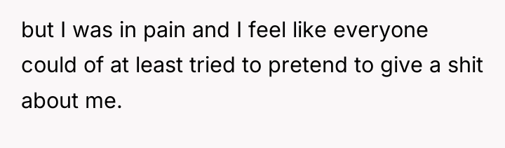 but I was in pain and I feel like everyone...