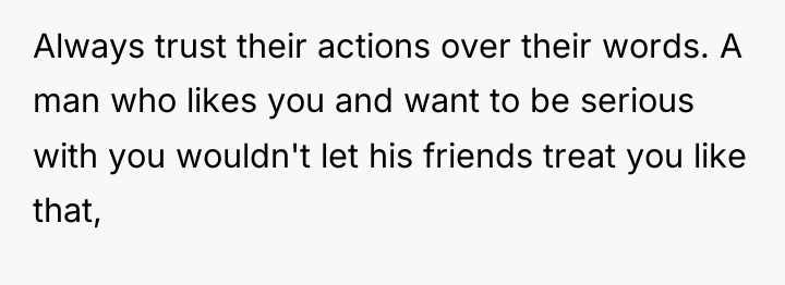 Always trust their actions over their words. A man who...