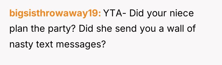 bigsisthrowaway19 YTA- Did your niece plan the party? Did she...